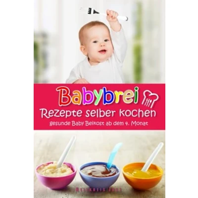 Abbildung von Babybrei Rezepte selber kochen gesunde Baby Beikost ab dem 4. Monat: Ein Kochbuch für