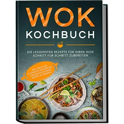 Abbildung von Wok Kochbuch: Die leckersten Rezepte für Ihren Schritt zubereiten inkl. einfacher 3 Schritte Grundregel, um köstliche eigene zu kreieren