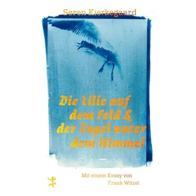 Abbildung von Die Lilie auf dem Feld und der Vogel unter Himmel: Drei Reden, Gott betreffend (Theologische Brocken)