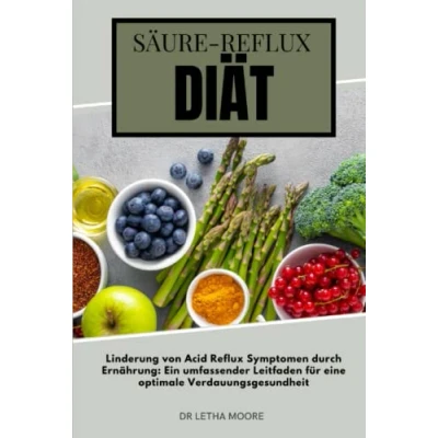 Abbildung von Säure Reflux Diät: Linderung von Acid Symptomen durch Ernährung: Ein umfassender Leitfaden für eine optimale Verdauungsgesundheit (Reflux Linderung)