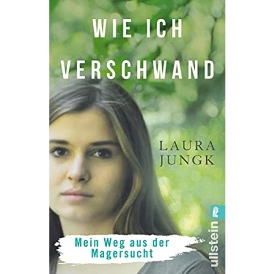 Abbildung von Wie ich verschwand: Mein Weg aus der Magersucht Anorexie verstehen und überwinden: eine wahre Geschichte ehrlicher bewegender Erfahrungsbericht für Betroffene Eltern, mit Ratgeberteil