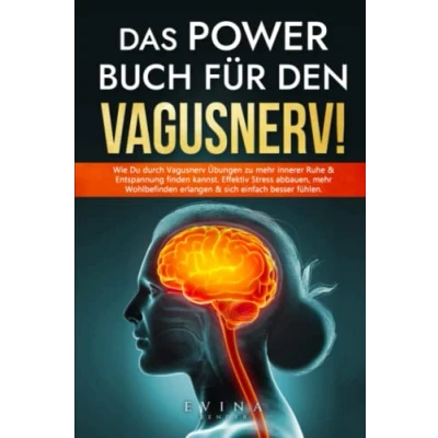 Abbildung von Das Power Buch für den Vagusnerv!: Wie Du durch Vagusnerv Übungen zu mehr innerer Ruhe &amp; Entspannung finden kannst. Effektiv Stress abbauen, Wohlbefinden erlangen sich einfach besser fühlen