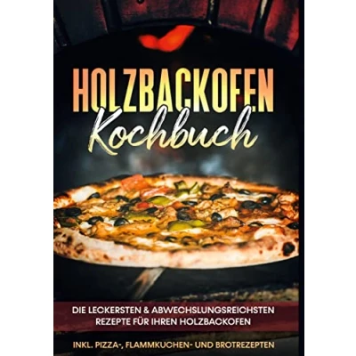 Abbildung von Holzbackofen Kochbuch: Die leckersten &amp; abwechslungsreichsten Rezepte für Ihren inkl. Pizza , Flammkuchen und Brotrezepten