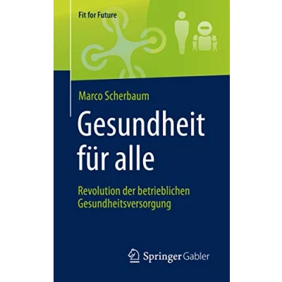 Abbildung von Gesundheit für alle Revolution der Betrieblichen Gesundheitsversorgung: Des Gesundheitsmanagements (Fit for Future)
