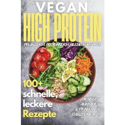 Abbildung von Vegan High Protein Kochbuch: 100+ köstliche, schnelle &amp; eiweißreiche Rezepte für Muskelaufbau, Abnehmen Fitness