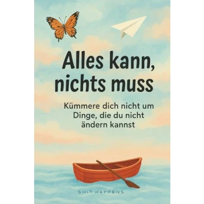 Abbildung von Alles kann, nichts muss: Kümmere dich nicht um Dinge, die du ändern kannst