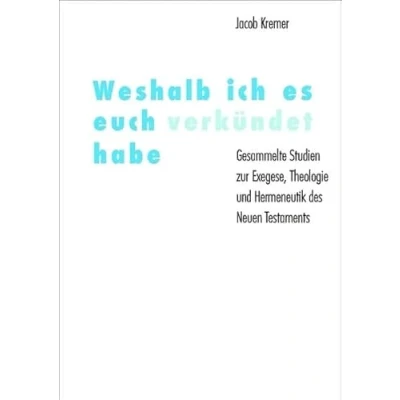 Abbildung von Weshalb ich es euch verkündet habe: Gesammelte Studien zur Exegese, Theologie und Hermeneutik des Neuen Testaments von Jakob Kremer