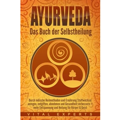 Abbildung von Ayurveda: Das Buch der Selbstheilung. Durch indische Heilmethoden und Ernährung Stoffwechsel anregen, entgiften, abnehmen Gesundheit verbessern + mehr Entspannung Heilung für Körper &amp; Geist