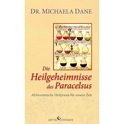 Abbildung von Die Heilgeheimnisse des Paracelsus: Alchemistische Heilpraxis für unsere Zeit