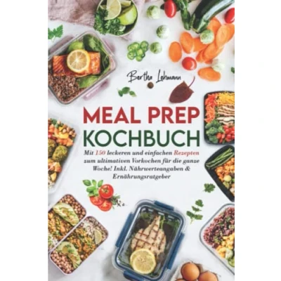 Abbildung von Meal Prep Kochbuch: Mit 150 leckeren und einfachen Rezepten zum ultimativen Vorkochen für die ganze Woche! Inkl. Nährwerteangaben &amp; Ernährungsratgeber