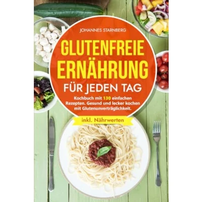 Abbildung von Glutenfreie Ernährung für jeden Tag: Kochbuch mit 130 einfachen Rezepten. Gesund und lecker kochen Glutenunverträglichkeit.