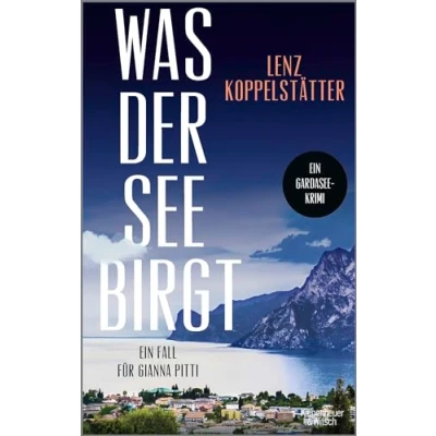 Abbildung von Was der See birgt: Ein Fall für Gianna Pitti Die neue Krimi Reihe des Bestsellerautors Lenz Koppelstätter