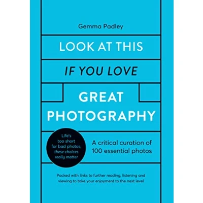 Abbildung von Look At This If You Love Great Photography: A critical curation of 100 essential photos Packed with links to further reading, listening and viewing take your enjoyment the next level