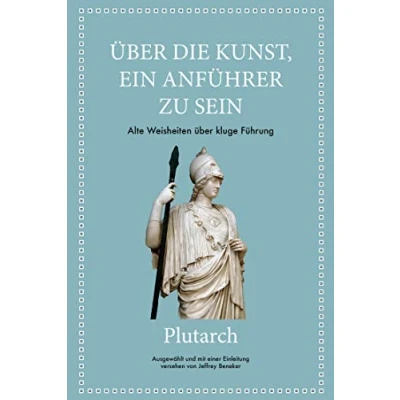 Abbildung von Plutarch: Über die Kunst, ein Anführer zu sein: Alte Weisheiten über kluge Führung