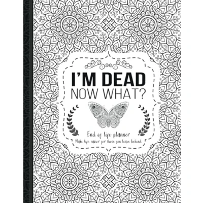 Abbildung von I&#039;m Dead Now What?: End of life planner, Make easier for those you leave behind, Matte Finish 8.5 x 11 in