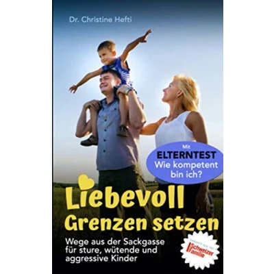 Abbildung von Liebevoll Grenzen setzen: Praktische Alltagstipps für sture, wütende und aggressive Kinder. Mit Elterntest: Wie kompetent bin ich?