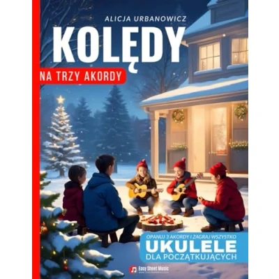 Abbildung von Kolędy na Trzy Akordy Ukulele dla Początkujących: Opanuj 3 I Zagraj Wszystko Prosty Śpiewnik Kolędowy całej Rodziny Święta Bożego ... Narodzenia Nuty, Taby, Teksty, Chwyty