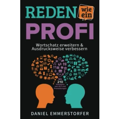 Abbildung von Reden Wie ein Profi WORTSCHATZ ERWEITERN &amp; AUSDRUCKSWEISE VERBESSERN: Sie Ihre Rhetorik, Schlagfertigkeit und Kommunikation maximal verbessern. ... Mit 210 Vokabeln von A Z Praxisübungen.