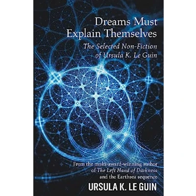 Abbildung von Dreams Must Explain Themselves: The Selected Non Fiction of Ursula K. Le Guin