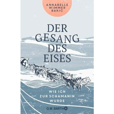 Abbildung von Der Gesang des Eises: Wie ich zur Schamanin wurde