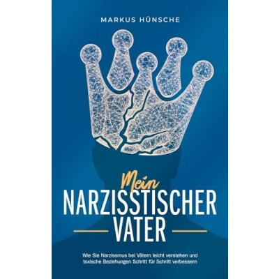 Abbildung von Mein narzisstischer Vater: Wie Sie Narzissmus bei Vätern leicht verstehen und toxische Beziehungen Schritt für verbessern