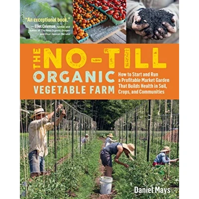 Abbildung von The No Till Organic Vegetable Farm: How to Start and Run a Profitable Market Garden That Builds Health in Soil, Crops, Communities