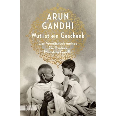Abbildung von Wut ist ein Geschenk: Das Vermächtnis meines Großvaters Mahatma Gandhi (Taschenbücher)