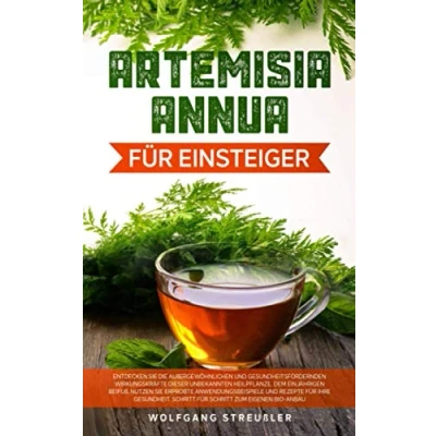 Abbildung von Artemisia Annua für Einsteiger:: Entdecken Sie die außergewöhnlichen und gesundheitsfördernden Wirkungskräfte dieser unbekannten Heilpflanze, dem einjährigen Beifuß.