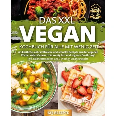 Abbildung von Das XXL Vegan Kochbuch für Alle mit wenig Zeit: 123 köstliche, nährstoffreiche und schnelle Rezepte aus der veganen Küche. Inkl. Nährwertangaben 4 Wochen Ernährungsplan