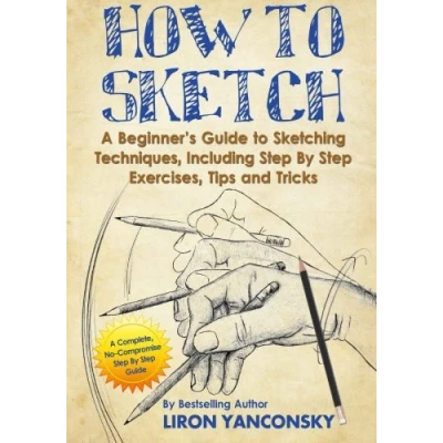 Abbildung von How to Sketch: A Beginner&#039;s Guide Sketching Techniques, Including Step By Exercises, Tips and Tricks