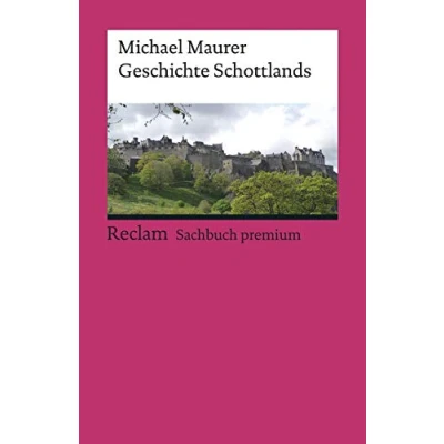 Abbildung von Geschichte Schottlands: Maurer, Michael eine Reise durch die Epochen: Überblick, Analyse und Erläuterungen 19572 4. Aufl. 2018 (Reclams Universal Bibliothek)