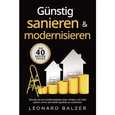 Abbildung von Günstig sanieren &amp; modernisieren Die 40 besten Tricks: Wie Sie als Immobilienbesitzer beim Umbau viel Geld sparen, ohne auf solide Qualität zu verzichten