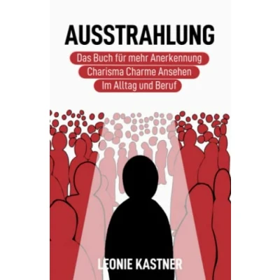 Abbildung von Ausstrahlung: Das Buch für mehr Anerkennung, Charisma, Charme, Ansehen. Im Alltag und Beruf.