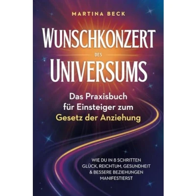 Abbildung von Wunschkonzert des Universums Das Praxisbuch für Einsteiger zum Gesetz der Anziehung: Wie du in 8 Schritten Glück, Reichtum, Gesundheit &amp; bessere Beziehungen manifestierst