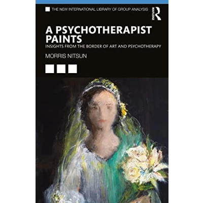 Abbildung von A Psychotherapist Paints: Insights from the Border of Art and Psychotherapy (New International Library Group Analysis)