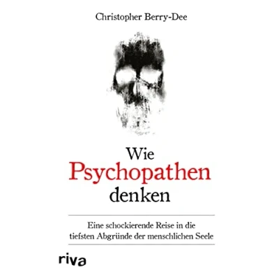 Abbildung von Wie Psychopathen denken: Eine schockierende Reise in die tiefsten Abgründe der menschlichen Seele. Ein Klassiker True Crime Literatur