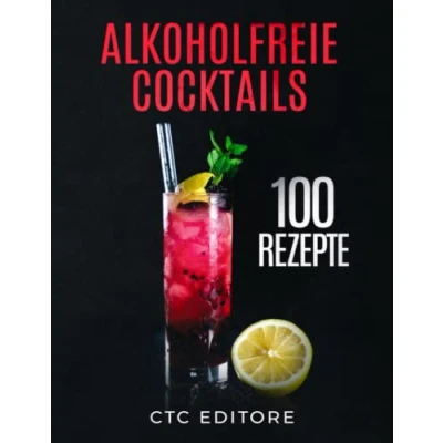 Abbildung von Alkoholfreie Cocktails: 100 Rezepte. Ein einfacher Leitfaden für die besten Mocktail Rezepte