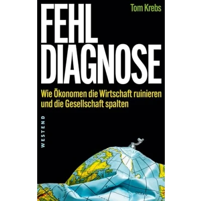 Abbildung von Fehldiagnose: Wie Ökonomen die Wirtschaft ruinieren und Gesellschaft spalten