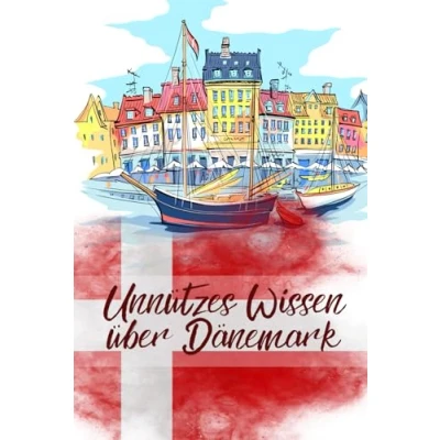 Abbildung von Unnützes Wissen über Dänemark: Erstaunliche Fakten Kultur, Politik, Wirtschaft und Geschichte Dänemarks