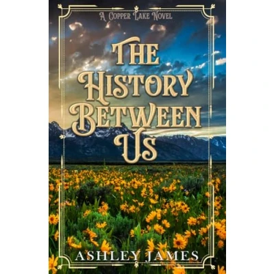 Abbildung von The History Between Us: A Dad’s Best Friend Small Town Romance