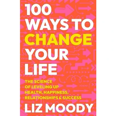 Abbildung von 100 Ways to Change Your Life: The Science of Leveling Up Health, Happiness, Relationships &amp; Success