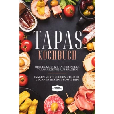 Abbildung von Tapas Kochbuch: 100 leckere &amp; traditionelle Rezepte aus Spanien Inklusive vegetarischer und veganer sowie Dips