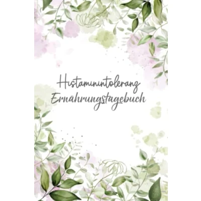 Abbildung von Histaminintoleranz Ernährungstagebuch: Histamin Tagebuch zum Ausfüllen und Zuordnen von Beschwerden bei Unverträglichkeit, ... Nahrungsmittelintoleranzen Allergie