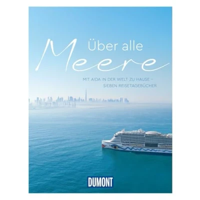 Abbildung von DUMONT Über alle Meere: Mit AIDA in der Welt zu Hause Sieben Kreuzfahrt Reisetagebücher (DuMont Bildband)