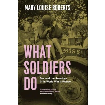 Abbildung von What Soldiers Do: Sex and the American GI in World War II France