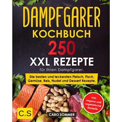 Abbildung von DAMPFGARER KOCHBUCH: XXL. 250 Rezepte für Ihren Dampfgarer. Die besten und leckersten Fleisch, Fisch, Gemüse, Reis, Nudel Dessert Rezepte. inkl. vegane vegetarische