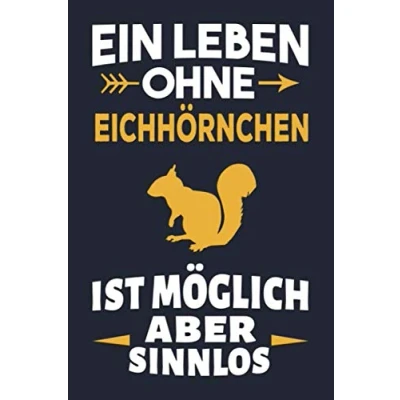 Abbildung von Ein Leben ohne Eichhörnchen ist möglich aber sinnlos: Geschenk für Eichhörnchenliebhaber, Notizbuch Tagebuch Journal 120 Seiten