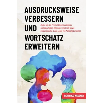 Abbildung von Ausdrucksweise verbessern und Wortschatz erweitern: Reden wie ein Profi Kommunikation, Schlagfertigkeit, Rhetorik, Small Talk sowie Körpersprache &amp; das Lesen von Menschen erlernen