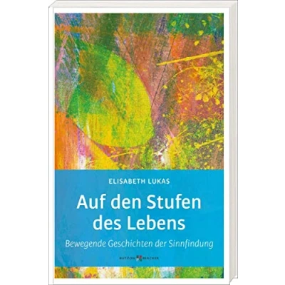 Abbildung von Auf den Stufen des Lebens: Bewegende Geschichten der Sinnfindung (Edition Elisabeth Lukas)
