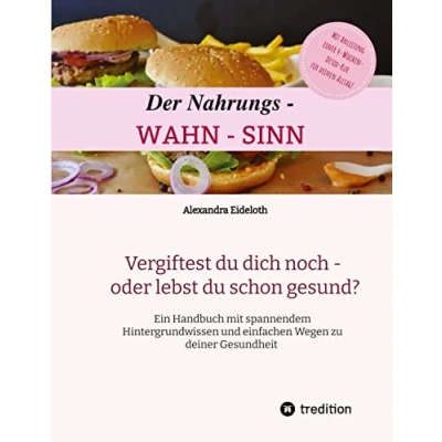 Abbildung von Der Nahrungs WAHN SINN: Vergiftest du dich noch oder lebst schon?